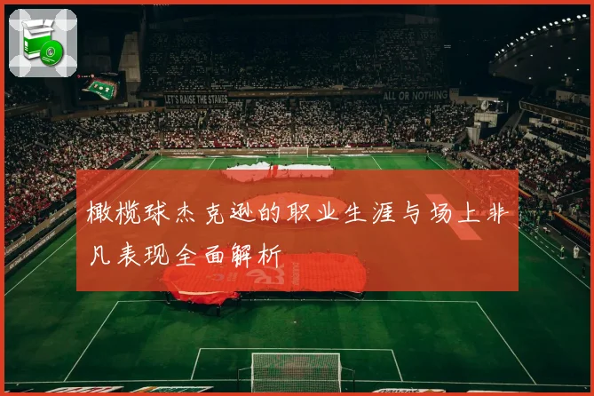 橄榄球杰克逊的职业生涯与场上非凡表现全面解析