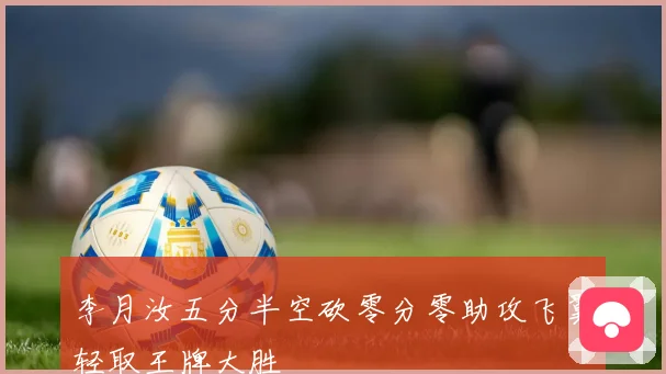 李月汝五分半空砍零分零助攻飞翼轻取王牌大胜