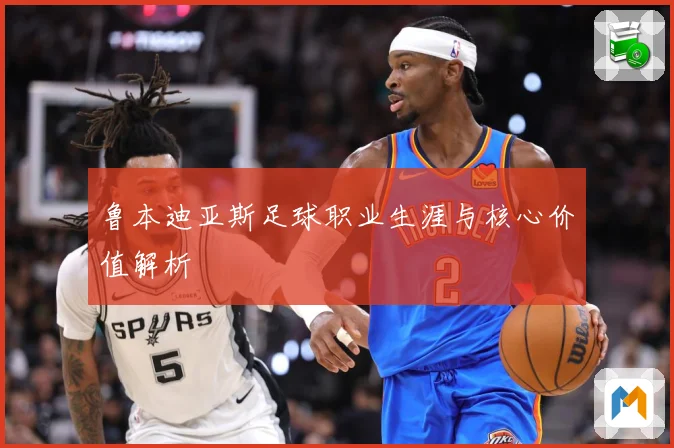 鲁本迪亚斯足球职业生涯与核心价值解析