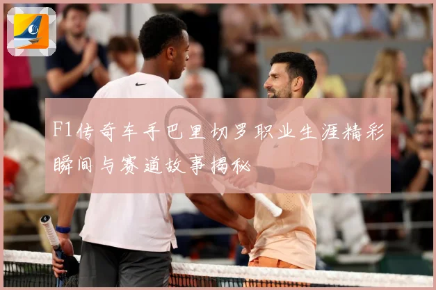 F1传奇车手巴里切罗职业生涯精彩瞬间与赛道故事揭秘