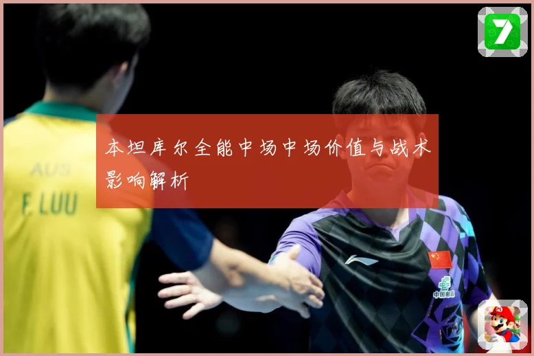 本坦库尔全能中场中场价值与战术影响解析