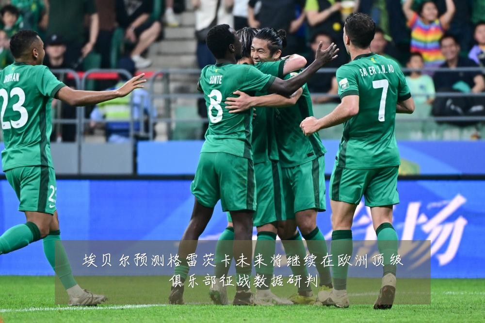 埃贝尔预测格雷茨卡未来将继续在欧洲顶级俱乐部征战数据研判